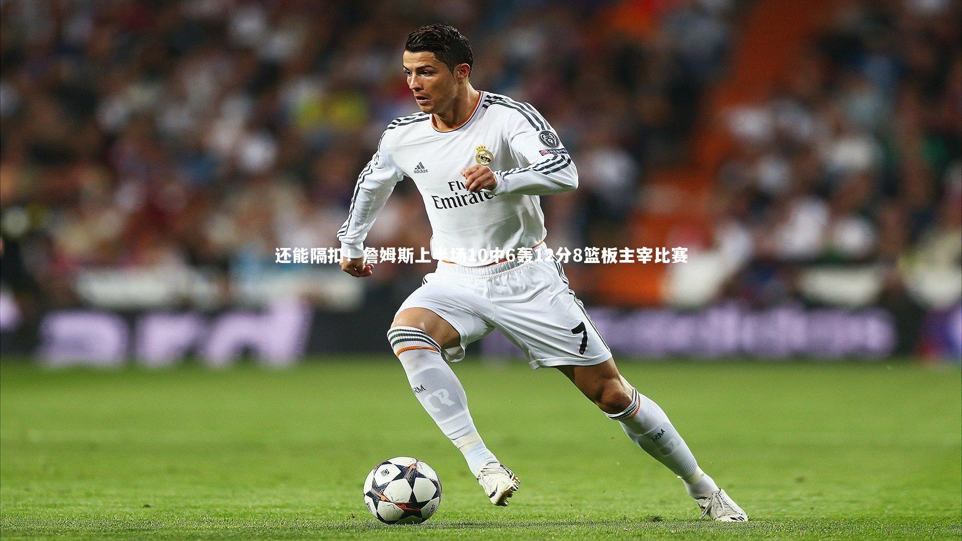 还能隔扣！詹姆斯上半场10中6轰12分8篮板主宰比赛