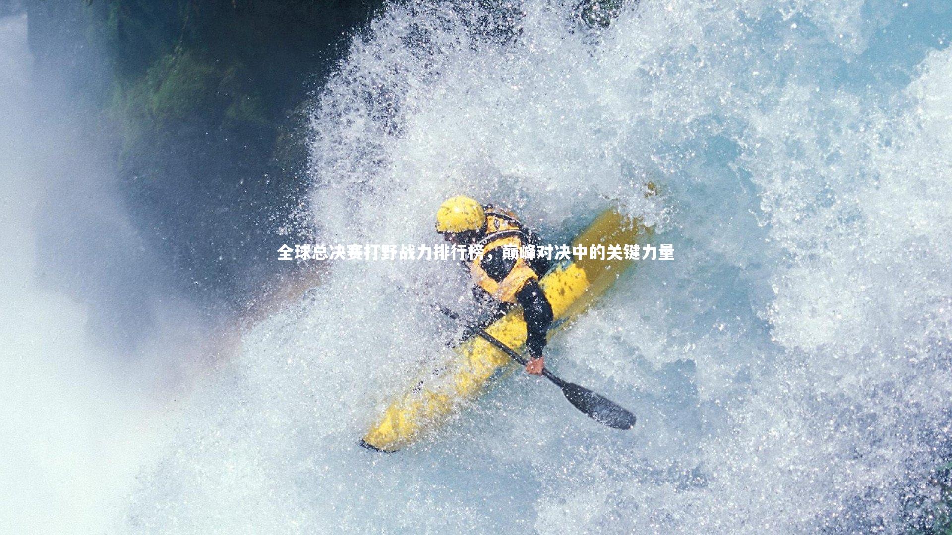 全球总决赛打野战力排行榜，巅峰对决中的关键力量