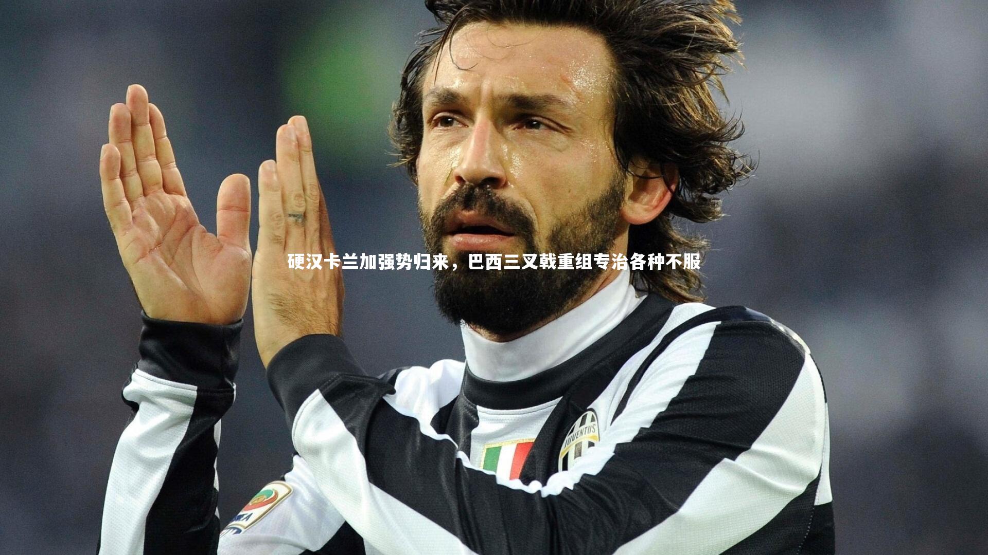 硬汉卡兰加强势归来，巴西三叉戟重组专治各种不服